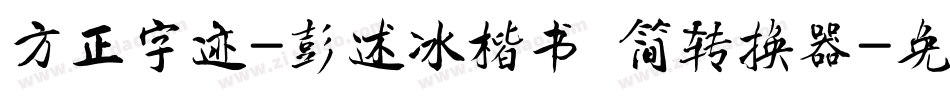 方正字迹-彭述冰楷书 简转换器字体转换